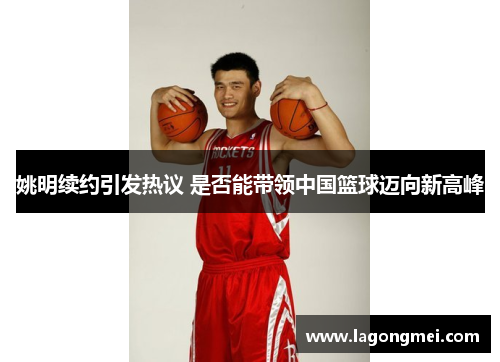 姚明续约引发热议 是否能带领中国篮球迈向新高峰