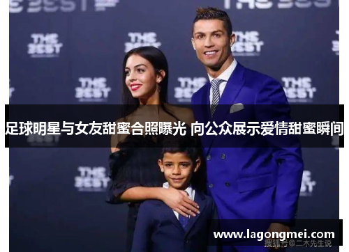 足球明星与女友甜蜜合照曝光 向公众展示爱情甜蜜瞬间