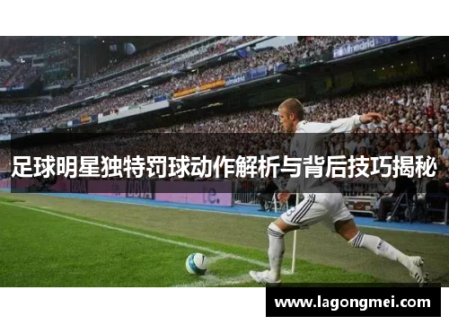 足球明星独特罚球动作解析与背后技巧揭秘