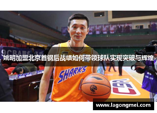 姚明加盟北京首钢后战绩如何带领球队实现突破与辉煌