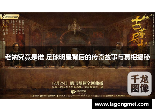 老衲究竟是谁 足球明星背后的传奇故事与真相揭秘