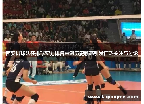 西安排球队在排球实力排名中创历史新高引发广泛关注与讨论