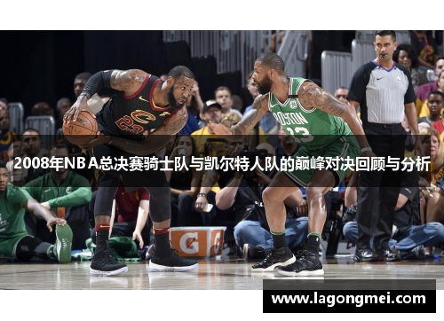 2008年NBA总决赛骑士队与凯尔特人队的巅峰对决回顾与分析