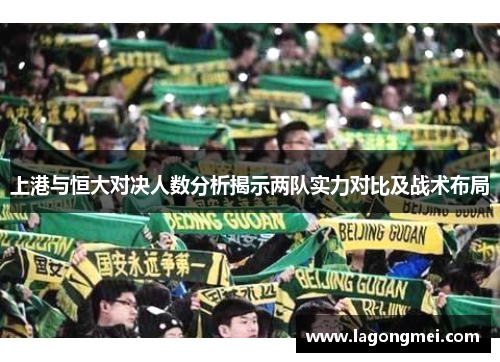 上港与恒大对决人数分析揭示两队实力对比及战术布局