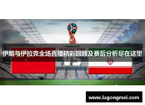 伊朗与伊拉克全场直播精彩回顾及赛后分析尽在这里
