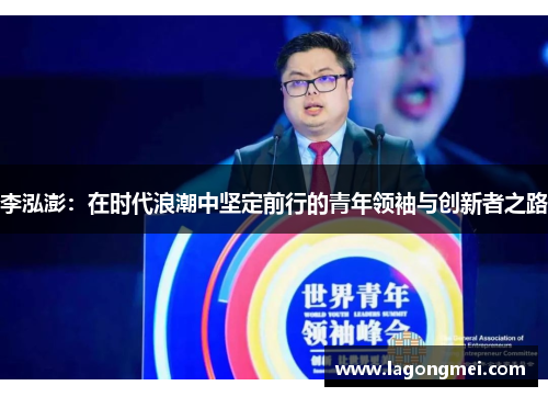 李泓澎：在时代浪潮中坚定前行的青年领袖与创新者之路